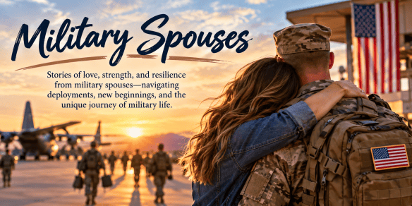 Military Spouses graphic representing marriage, family life, deployments, moves, and the experiences of loving a service member.